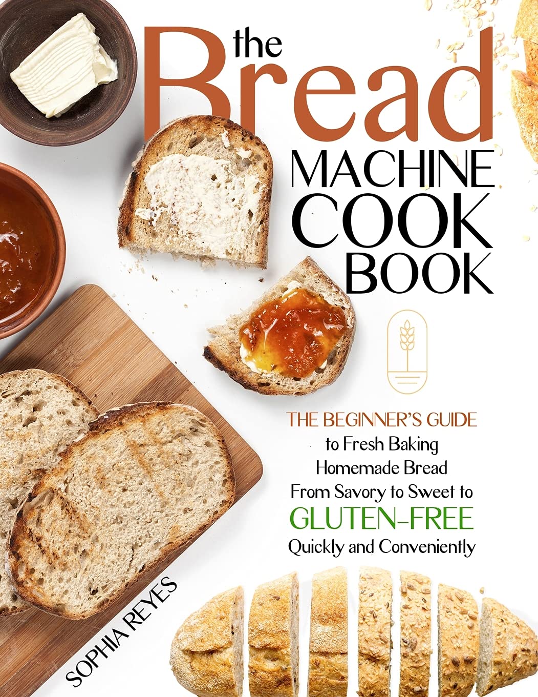 THE BREAD MACHINE COOKBOOK: QUICK AND EASY RECIPES FOR YOUR MACHINE TO MAKE PERFECT HOMEMADE BREAD