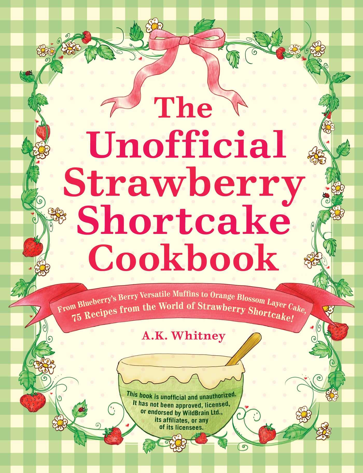 The Unofficial Strawberry Shortcake Cookbook: From Blueberry's Berry Versatile Muffins to Orange Blossom Layer Cake, 75 Recipes from the World of ... Shortcake! (Unofficial Cookbook Gift Series) Hardcover – 2 Feb. 2023