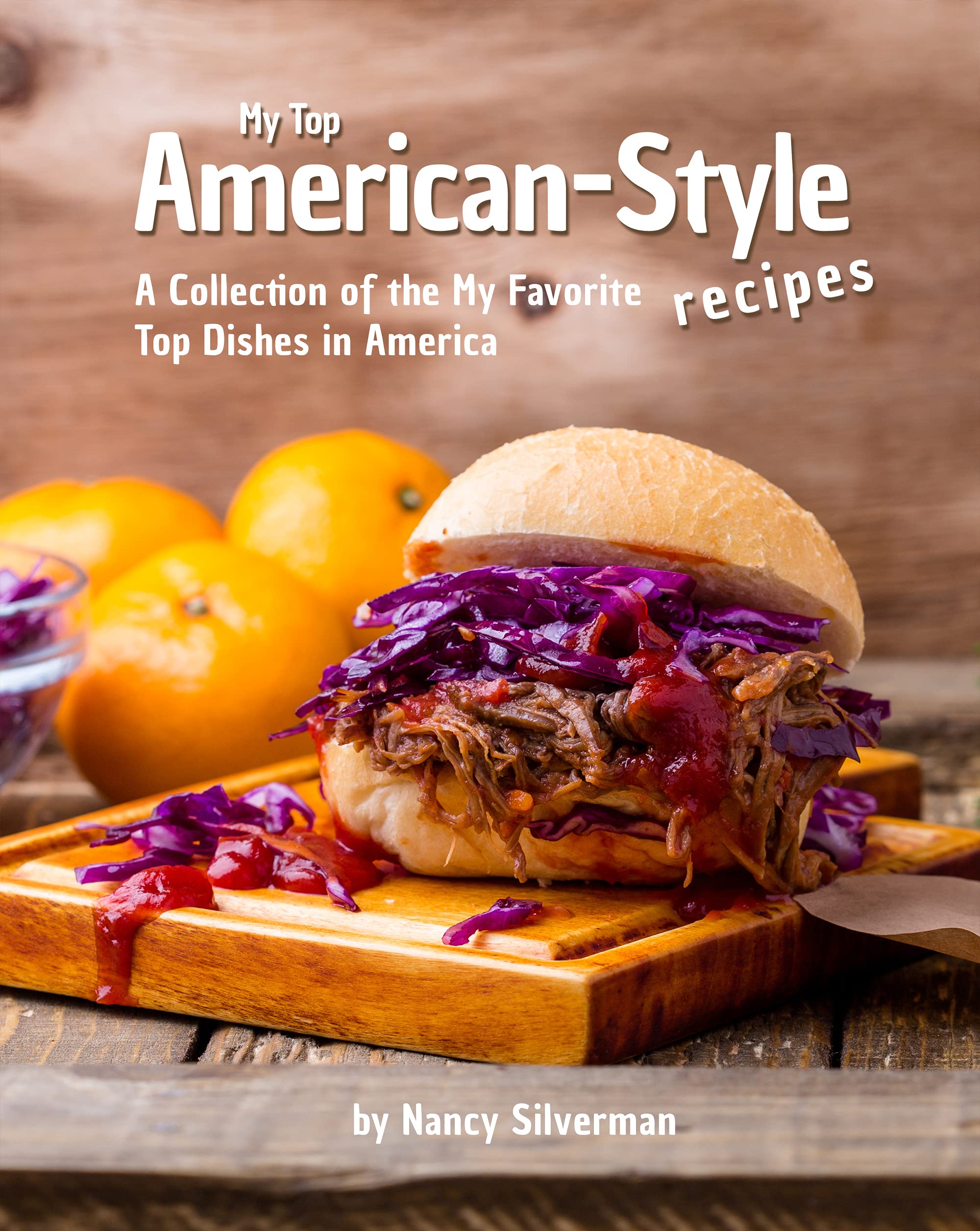 My Top American-Style Recipes: A Collection of the My Favorite Top Dishes in America