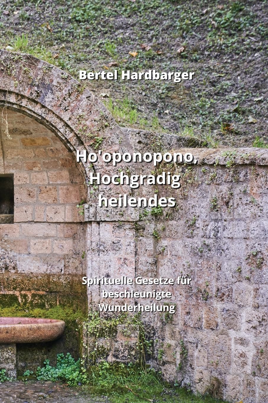 Ho'oponopono, Hochgradig heilendes: Spirituelle Gesetze für beschleunigte Wunderheilung