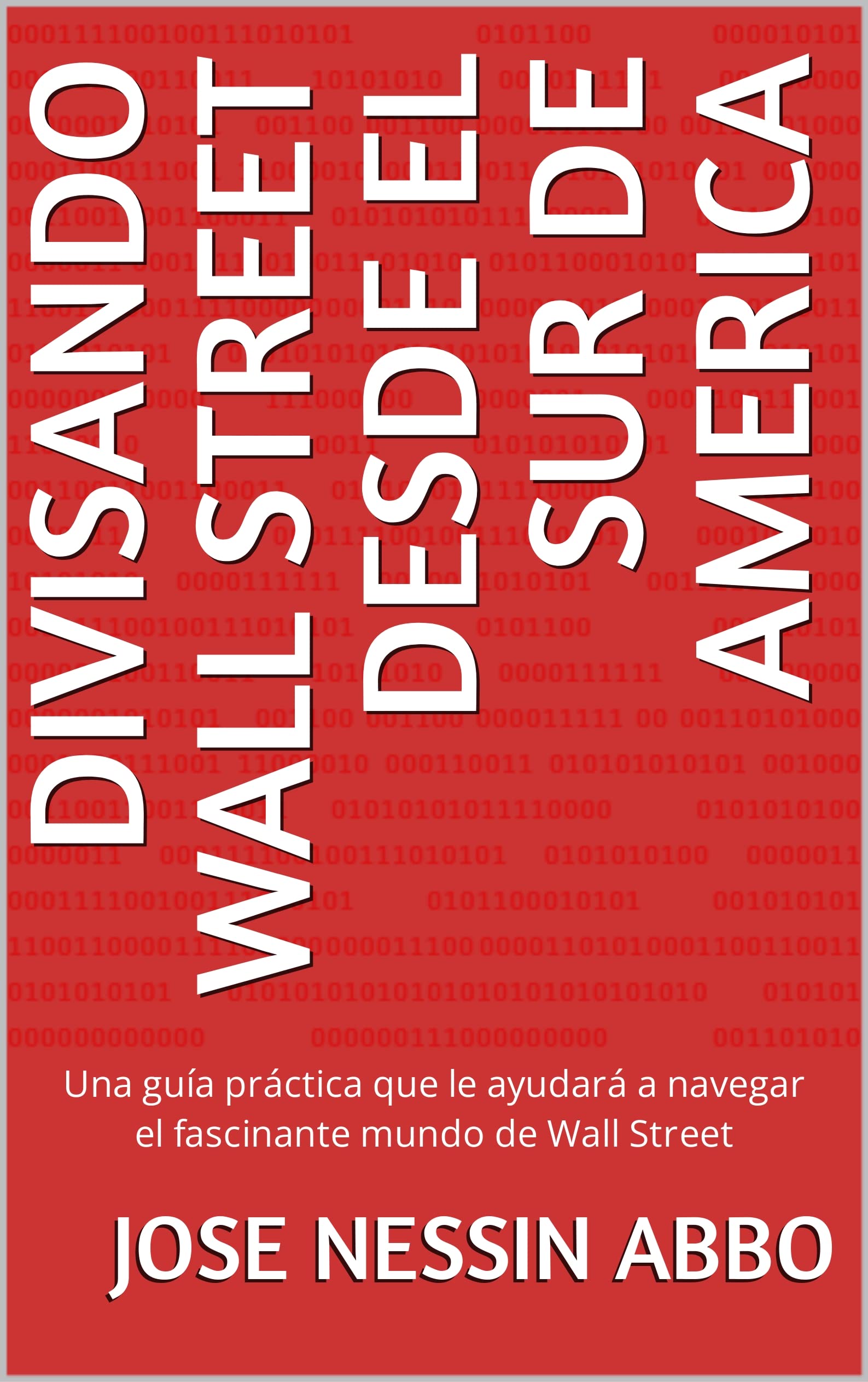 Divisando Wall Street Desde el Sur de America: Una guía práctica que le ayudará a navegar el fascinante mundo de Wall Street (Spanish Edition)