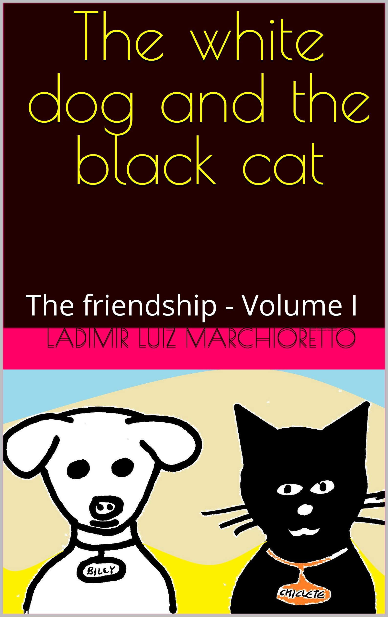 The white dog and the black cat: The friendship - Volume I