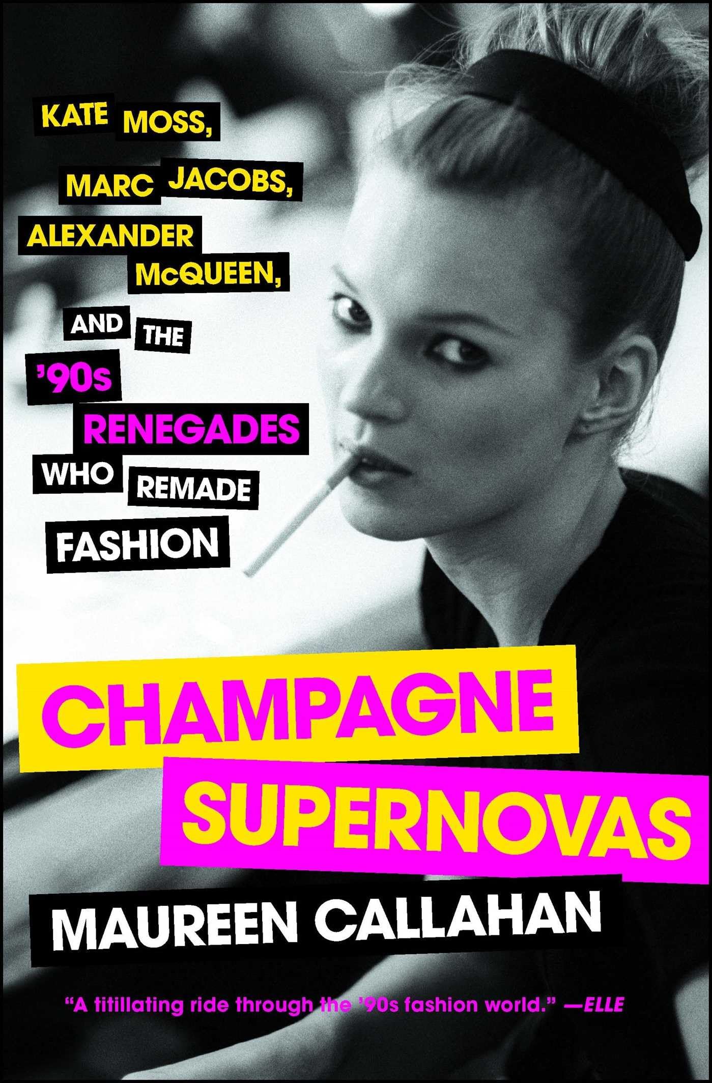 Champagne Supernovas: Kate Moss, Marc Jacobs, Alexander McQueen, and the '90s Renegades Who Remade Fashion