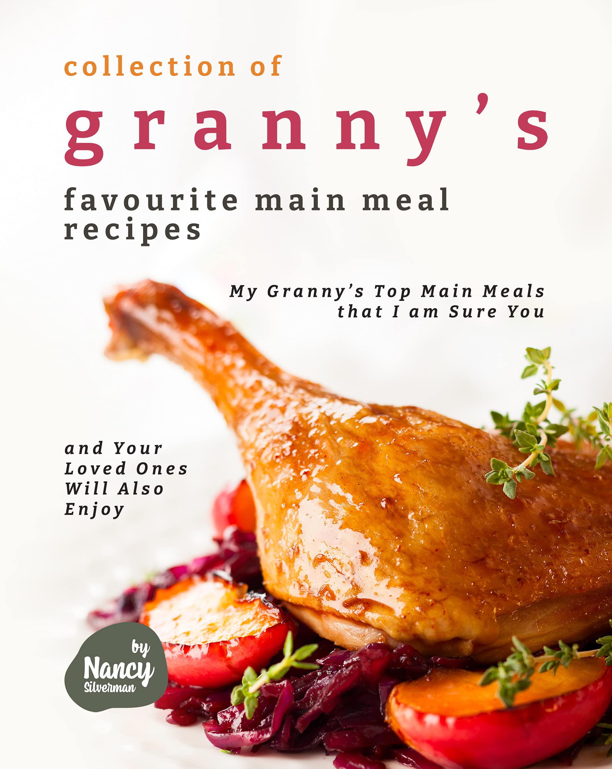 Collection of Granny's Favourite Main Meal Recipes: My Granny's Top Main Meals that I am Sure You and Your Loved Ones Will Also Enjoy