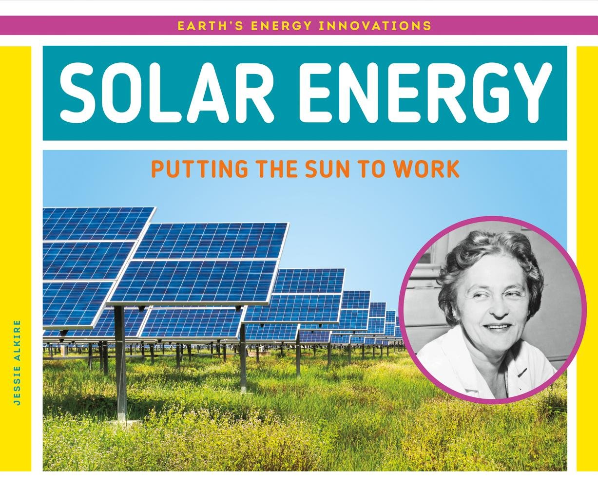 Solar Energy: Putting the Sun to Work (Earth's Energy Innovations)