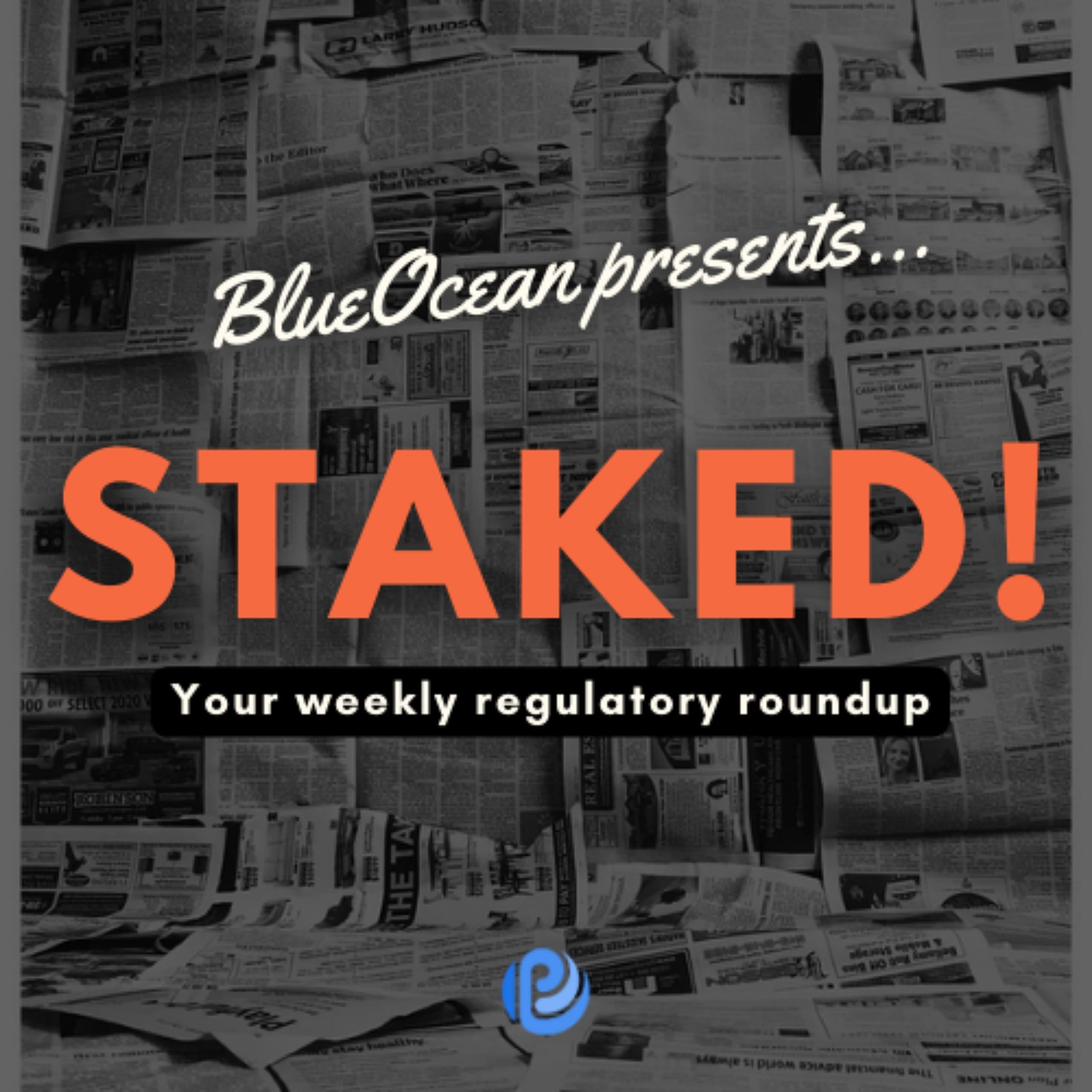 STAKED! Your weekly regulatory roundup