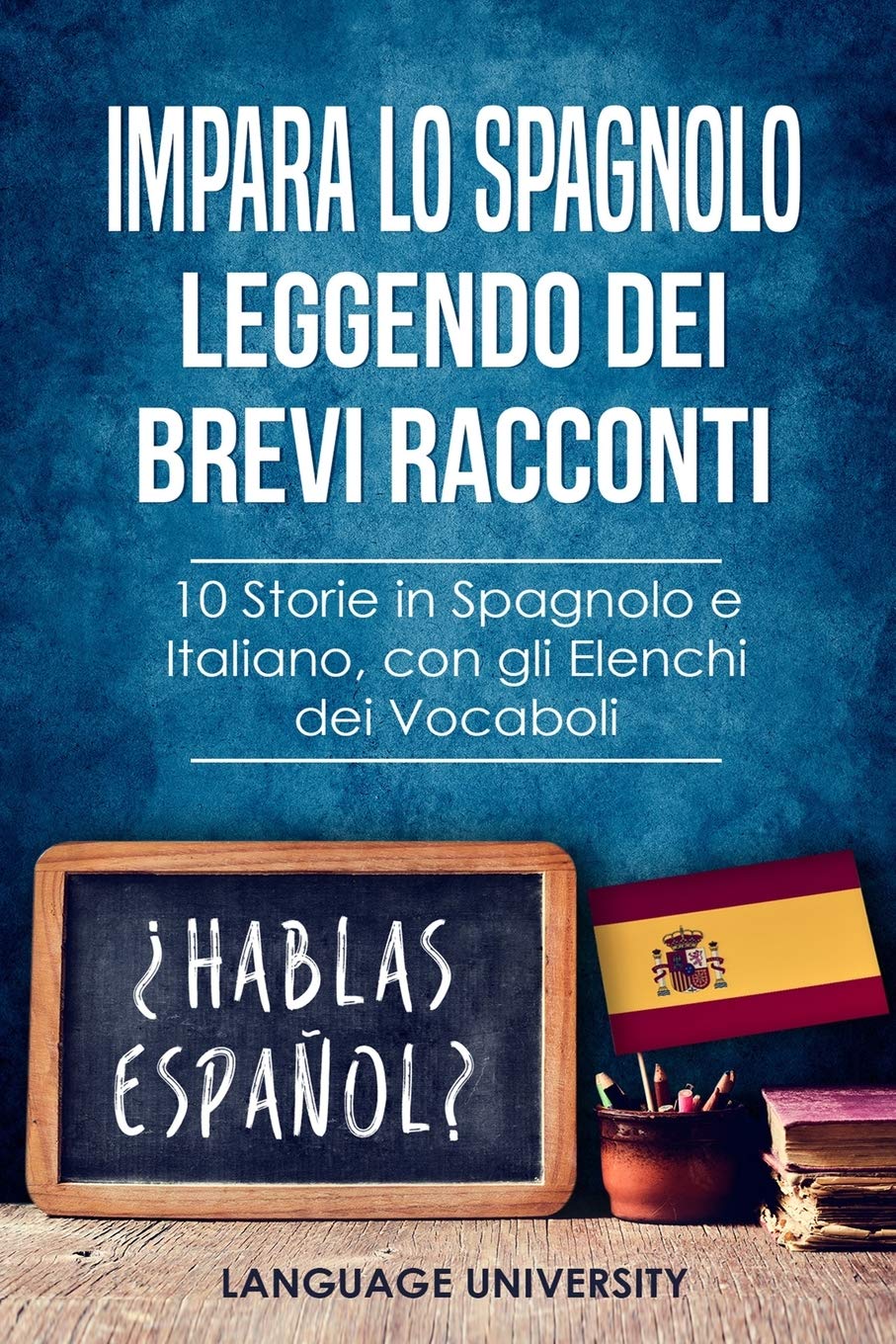 Impara lo Spagnolo Leggendo dei Brevi Racconti: 10 Storie in Spagnolo e Italiano, con gli Elenchi dei Vocaboli (Italian Edition)