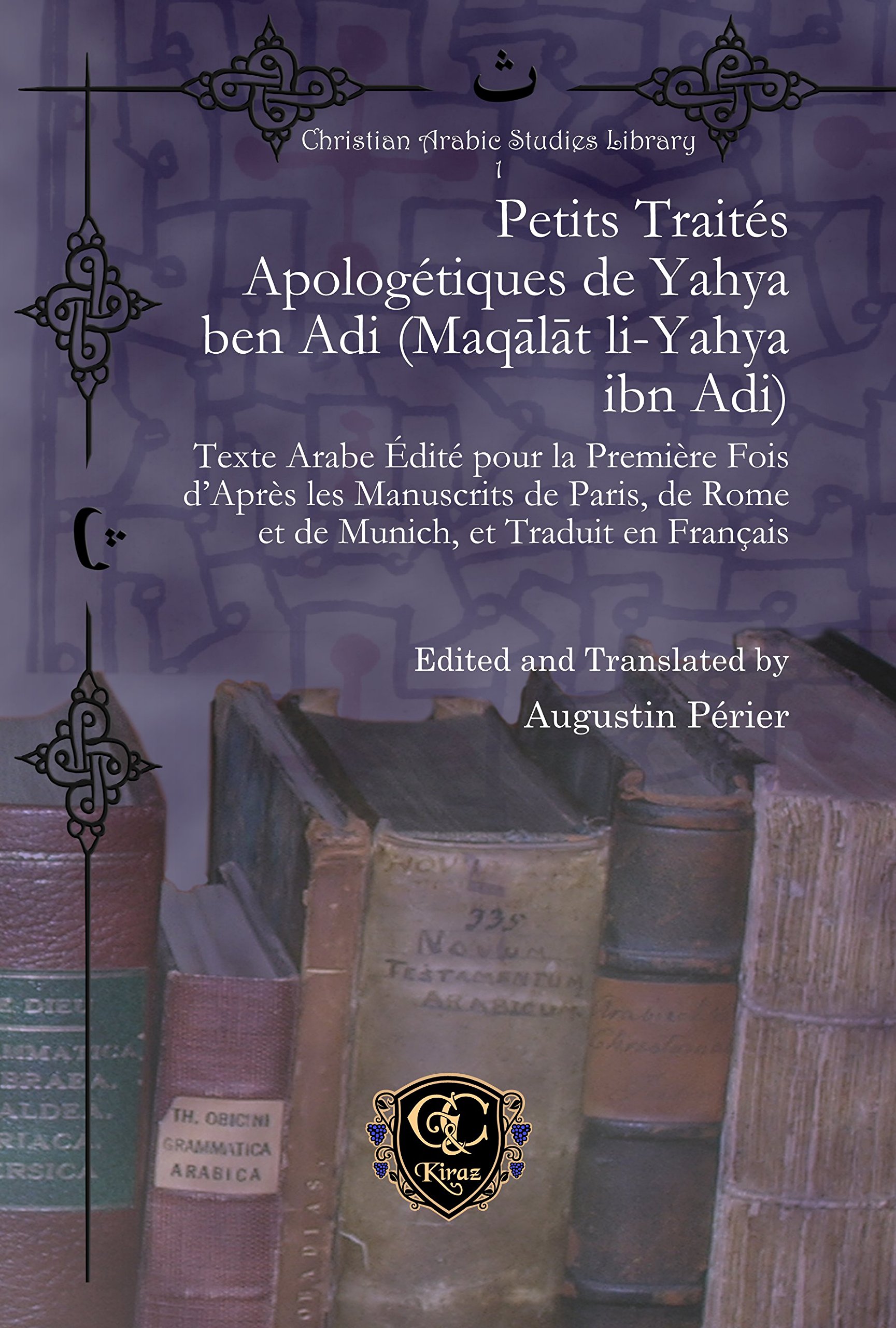 Petits Traites Apologetiques de Yahya ben Adi (Maq: Texte Arabe Edite pour la Premiere Fois d'Apres le