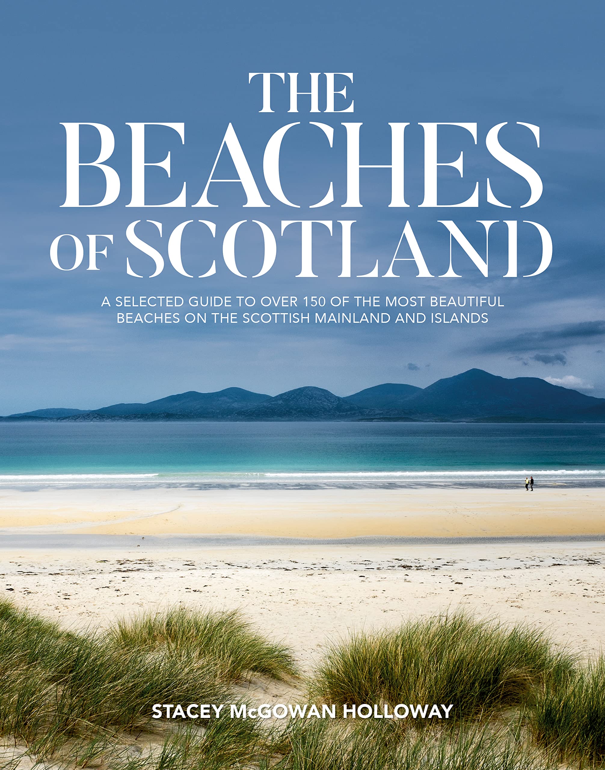 The Beaches of Scotland: A selected guide to over 150 of the most beautiful beaches on the Scottish mainland and islands