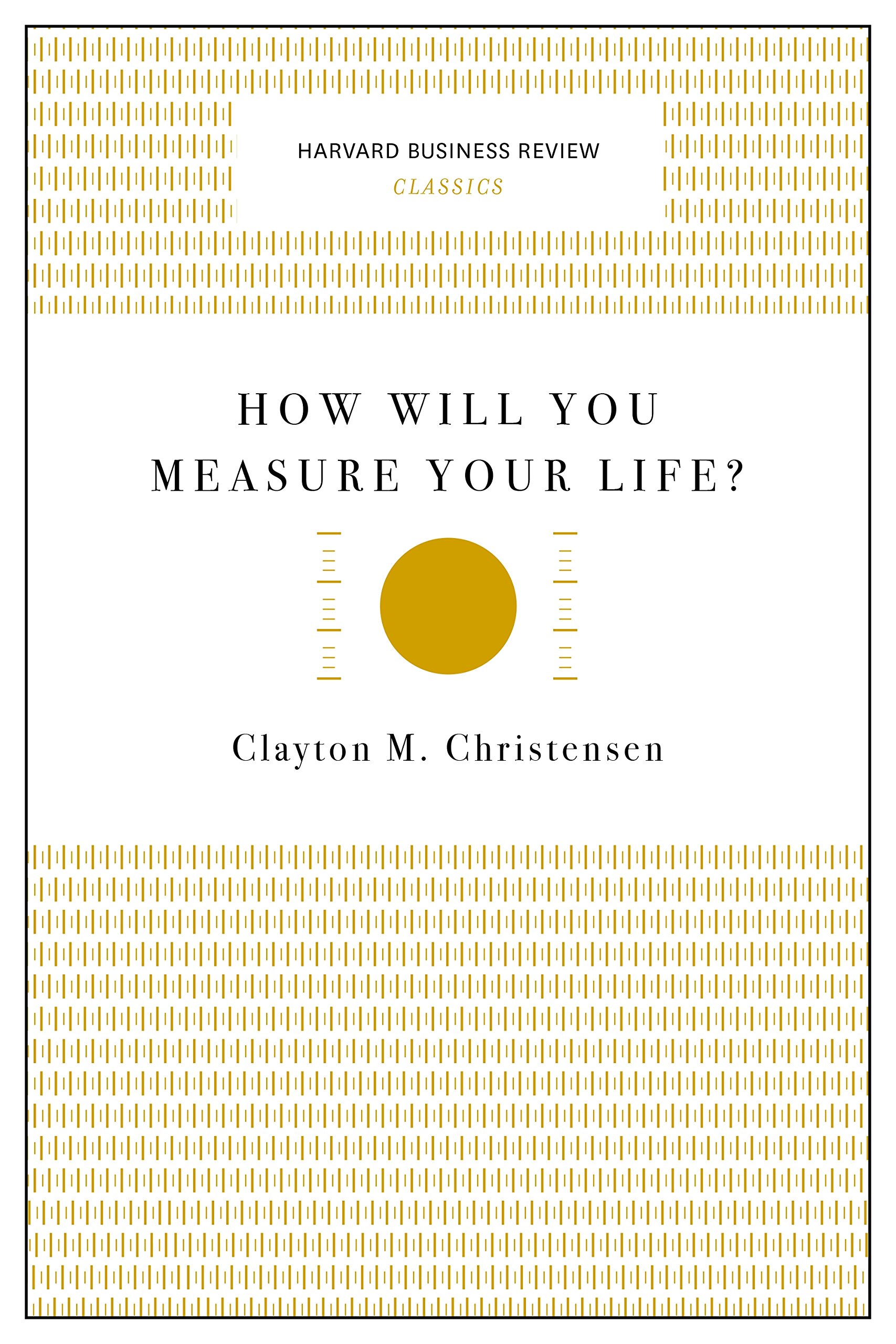 How Will You Measure Your Life? (Harvard Business Review Classics);Harvard Business Review Classics