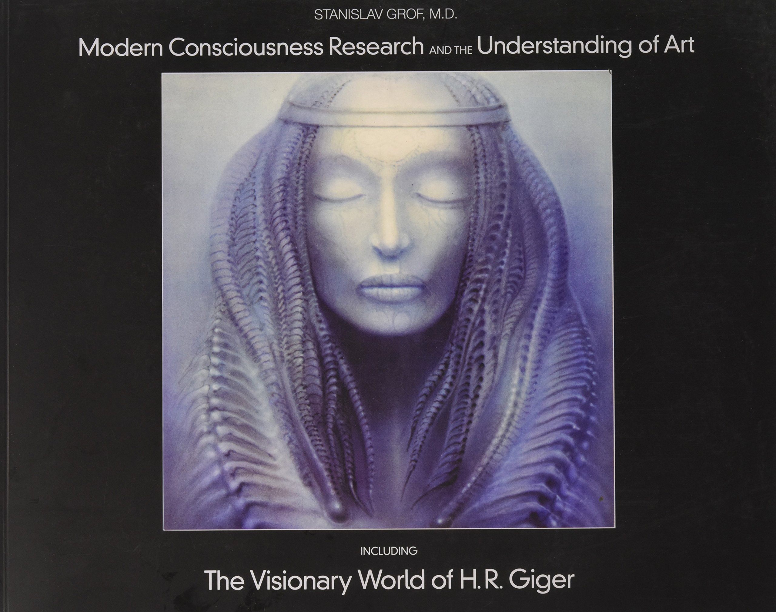 Modern Consciousness Research and the Understandin: Including The Visionary World of H.R. Giger