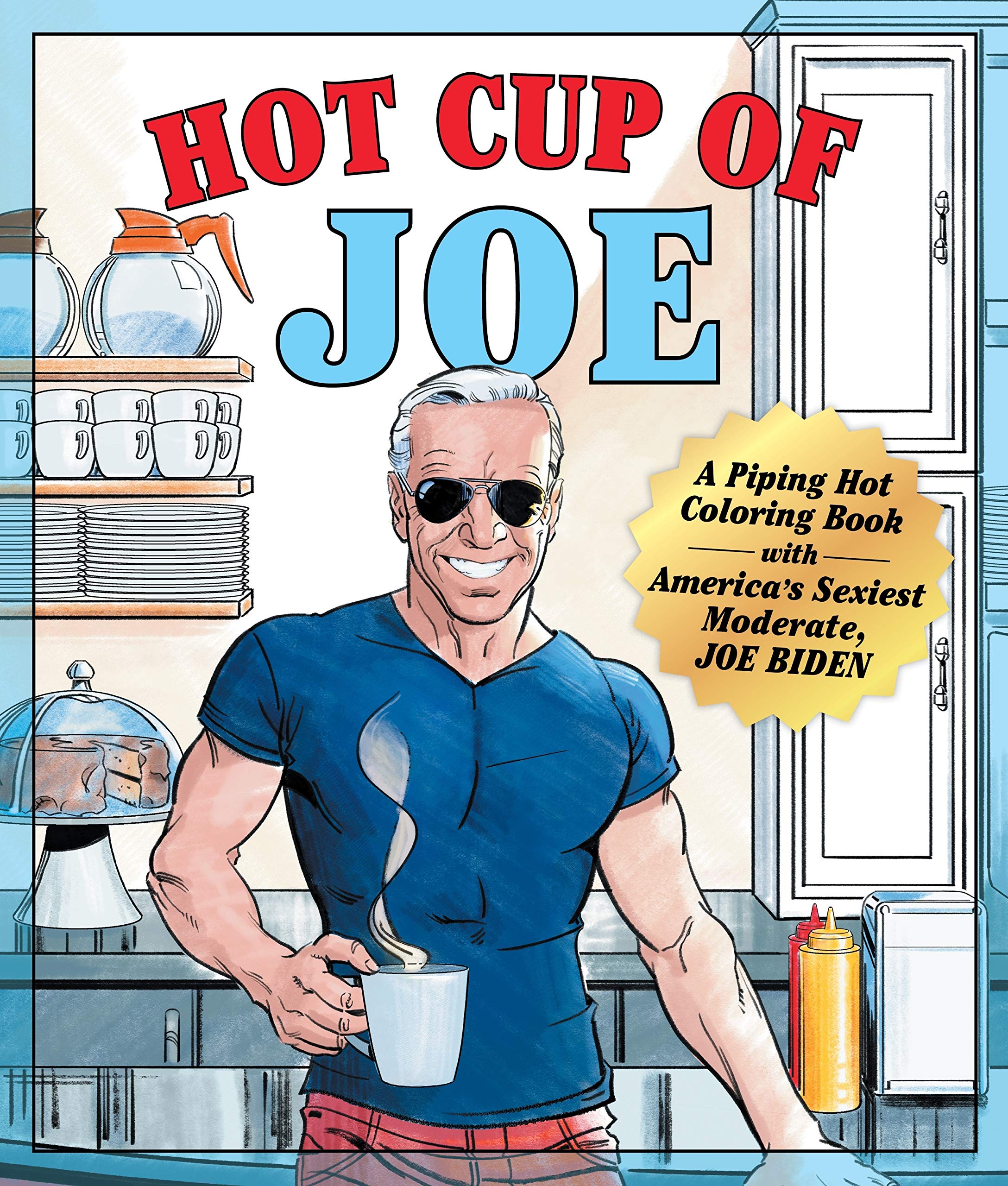 Hot Cup of Joe: A Piping Hot Coloring Book with America's Sexiest Moderate, Joe Biden― a Satirical Coloring Book for Adults