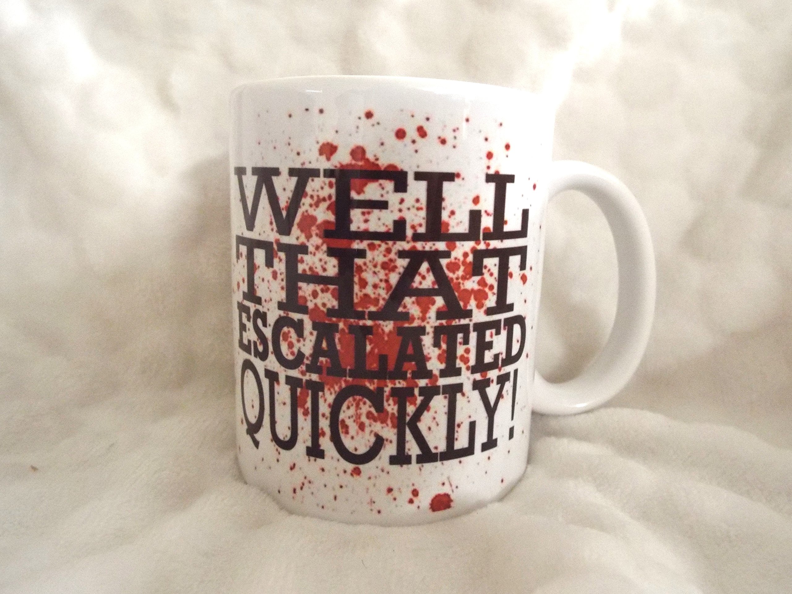 Well That Escalated Quickly Blood Funny Office Mug 11oz Ceramic Birthday Xmas Mothers Day Fathers Day Gift