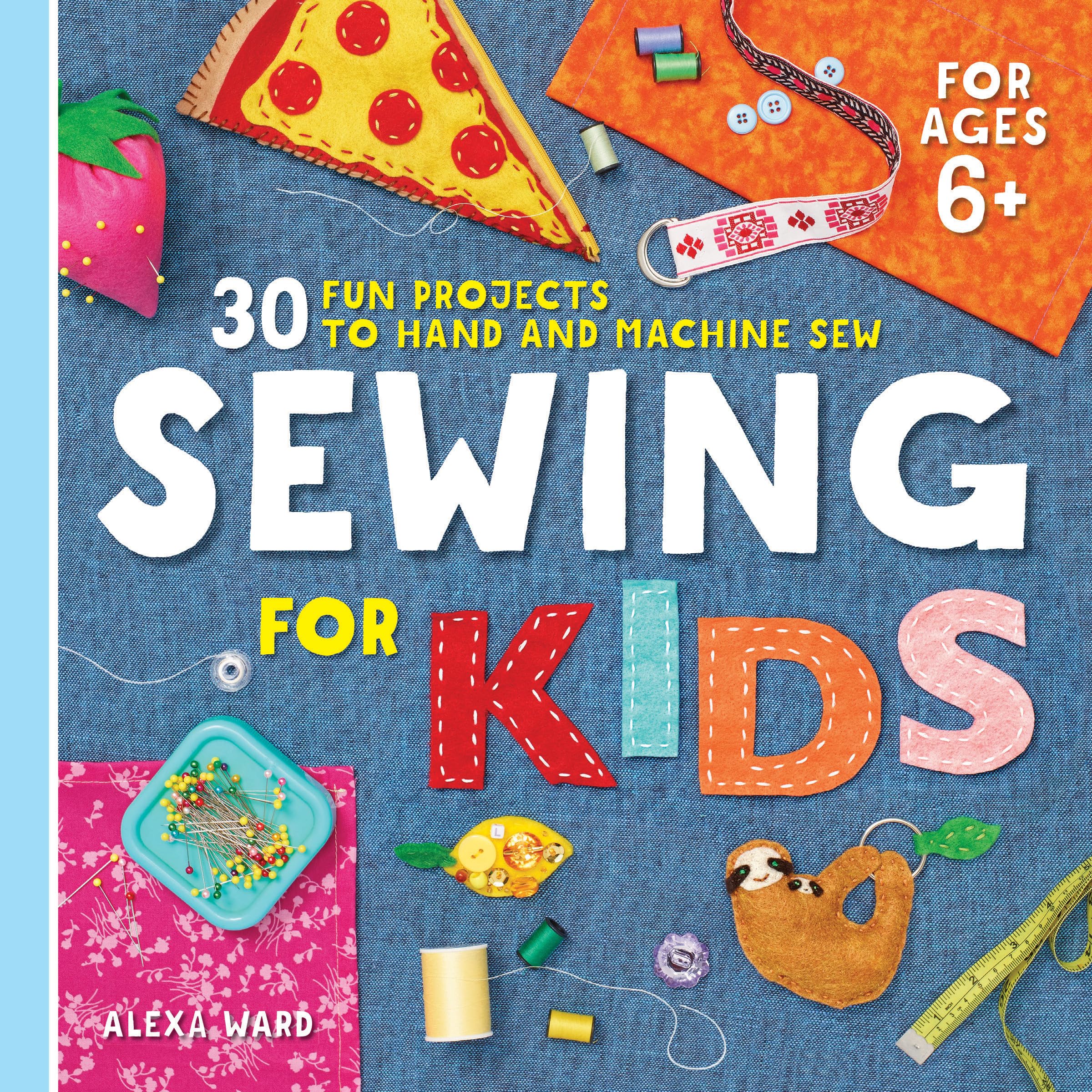 Sewing for Kids: 30 Fun Projects to Hand and Machine Sew Paperback – Big Book, 24 December 2019