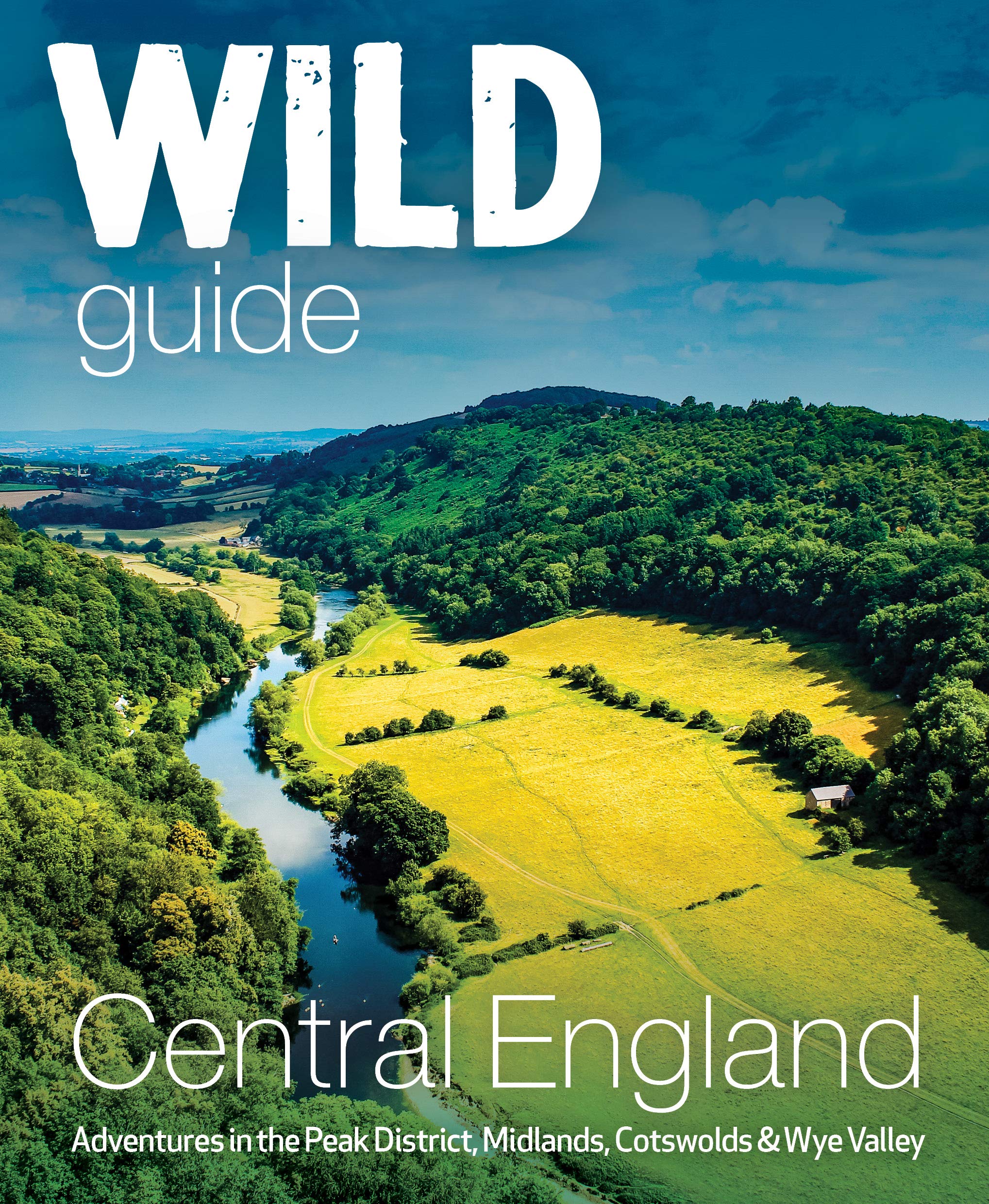 Wild Guide Central England: Adventures in the Peak District, Cotswolds, Midlands, Wye Valley, Welsh Marches and Lincolnshire Coast