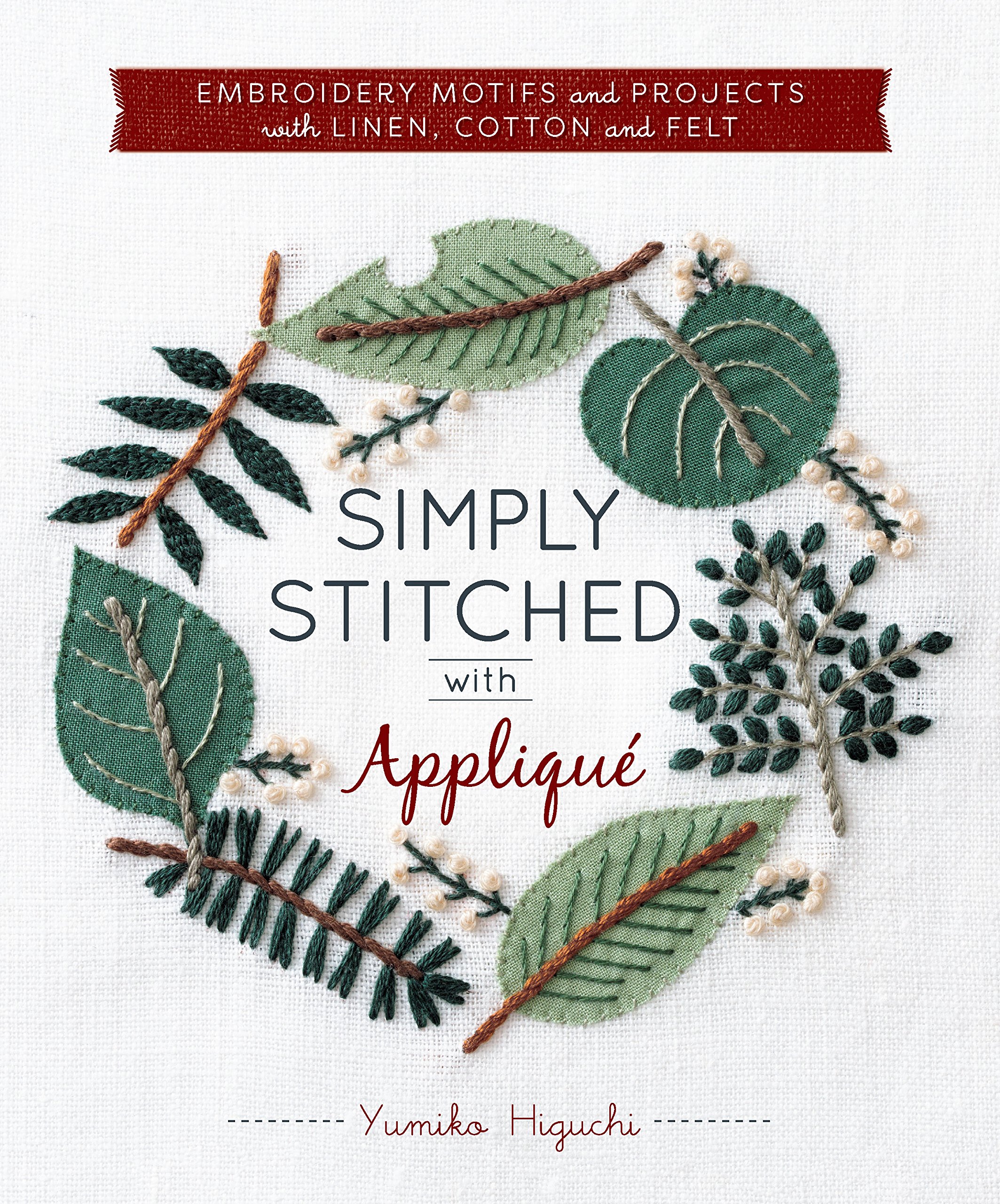 Zakka Workshop Simply Stitched with Appliqué: Embroidery Motifs and Projects with Linen, Cotton and Felt