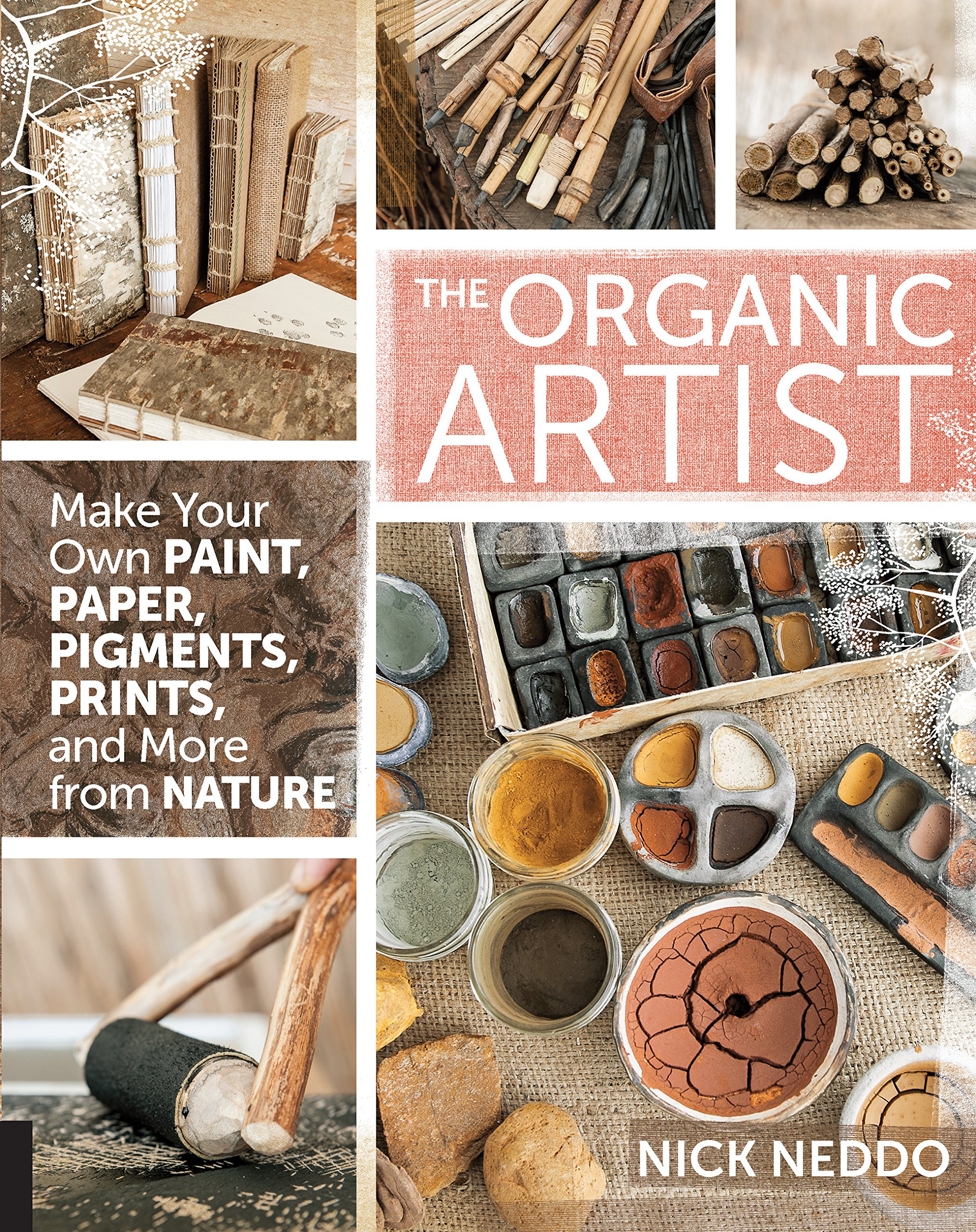 Quarry Books The Organic Artist: Make Your Own Paint, Paper, Pigments, Prints and More from Nature Flexibound – Illustrated, 15 January 2015