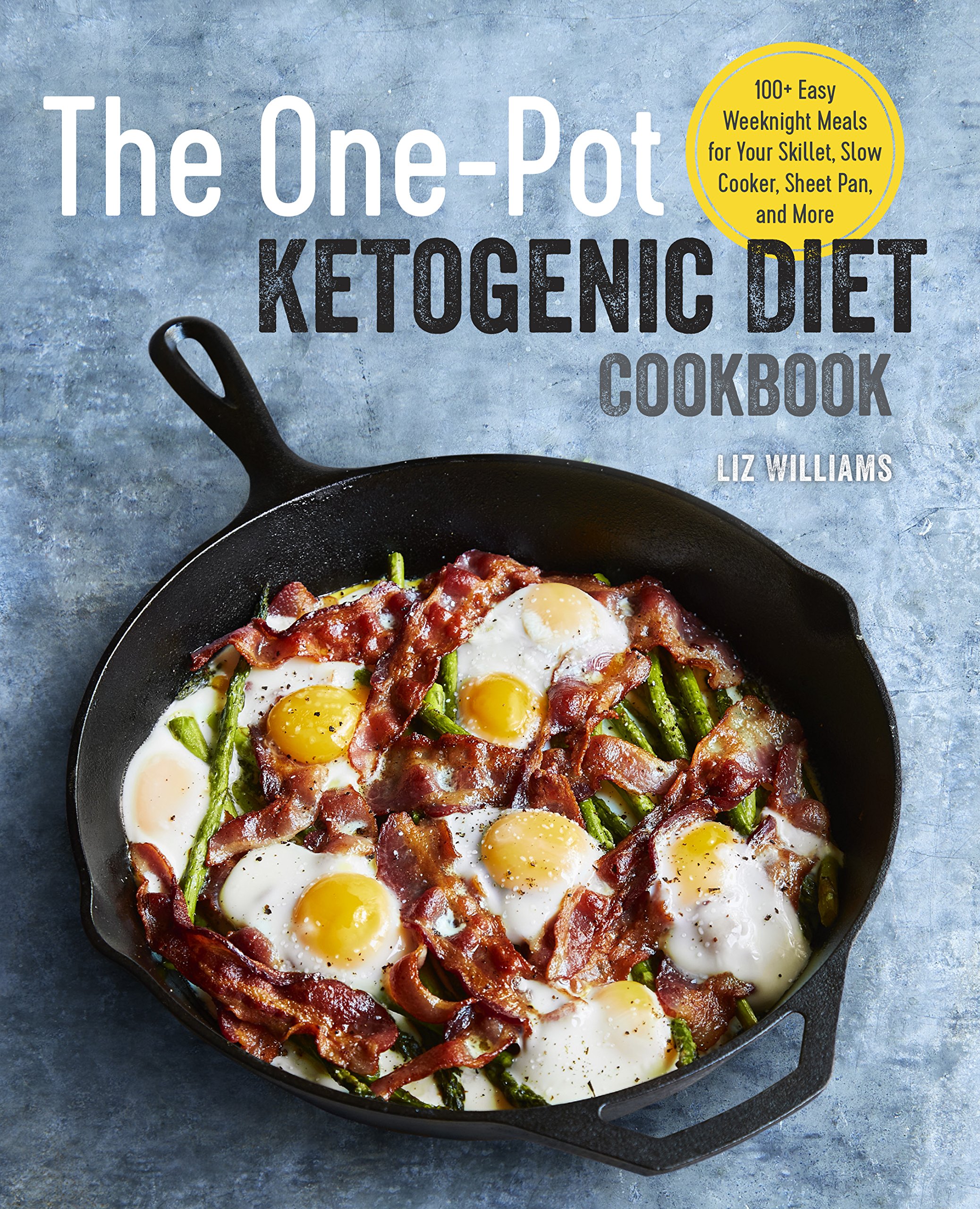 The One Pot Ketogenic Diet Cookbook: 100+ Easy Weeknight Meals for Your Skillet, Slow C