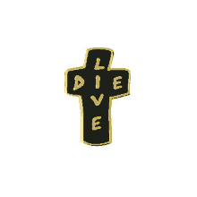 a black and gold cross with the words lie die and love on it