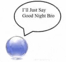 a speech bubble that says `` i 'll just say good night bro '' next to a blue marble .