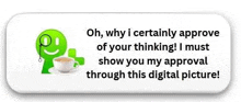 a button that says `` oh , why i certainly approve of your thinking ! ``