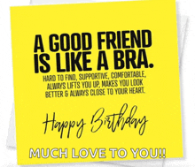 a yellow birthday card that says ' a good friend is like a bra '