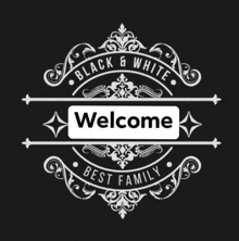 a black and white logo that says black and white welcome best family