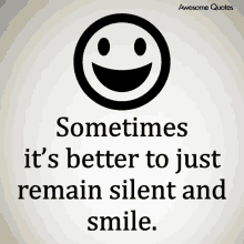 an awesome quotes poster with a smiling face and the words sometimes it 's better to just remain silent and smile