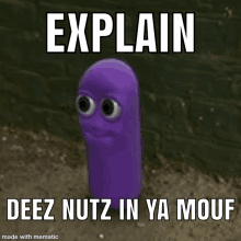 a purple worm with big eyes and the words `` explain deez nuts in ya mouf '' on it .