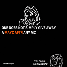 a black background with a drawing of a man and the words one does not simply give away a mayc after any mc