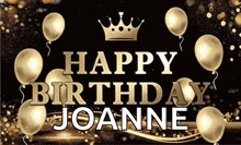 a black background with gold balloons and a crown that says happy birthday joanne