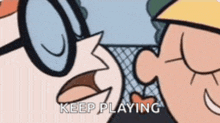 a couple of cartoon characters talking to each other with the words `` keep playing '' .