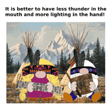 two gnomes with feathers on their heads are sitting in front of a mountain with the words it is better to have less thunder