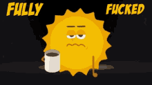 a cartoon sun is holding a cup of coffee and the words fully fucked are above it