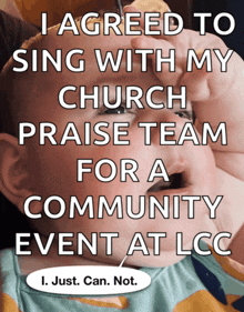 a baby with a speech bubble that says i agreed to sing with my church praise team for a community event atlcc