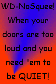 a poster that says " wd-nosqueel when your doors are too loud and you need ' em to be quiet "