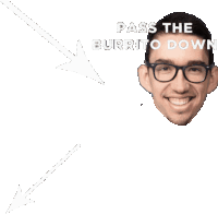 a picture of a man 's face with the words pass the burrito down below it