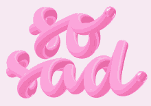 the word so sad is written in pink letters