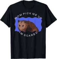 a black t-shirt with a picture of an opossum and the words `` mom pick me up i 'm scared ''