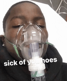 a person wearing an oxygen mask with the words " sick of your hoes " below them