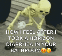 a picture of a skeleton with the words how i feel after i took a horizon diarrhea in your bathroom below it