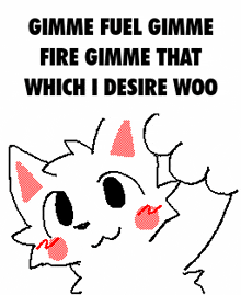 a drawing of a cat with the words gimme fuel gimme fire gimme that which i desire woo on it