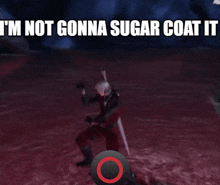 a video game character says i 'm not gonna sugar coat it while holding a sword