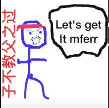 a drawing of a stick figure with a speech bubble that says let 's get it mferr