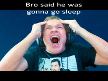 a man wearing headphones is screaming with the words " bro said he was gonna go sleep " above him