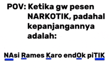 a white background with black text that says pov ketika gw pesen narkotika padahal kepanjangannya adalah nasi rames karo endok pitik