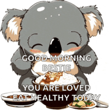 a koala bear is holding a bowl of rice and says good morning bestie you are loved and eat healthy today