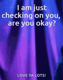 a purple background with a quote that says `` i am just checking on you , are you okay ? ''