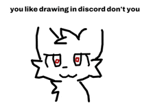 a drawing of a cat with the words " you like drawing in discord don 't you " at the bottom