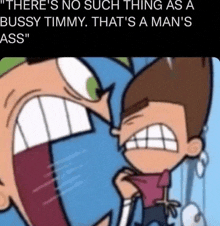 there is no such thing as a bussy timmy that 's a man 's ass